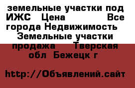 земельные участки под ИЖС › Цена ­ 50 000 - Все города Недвижимость » Земельные участки продажа   . Тверская обл.,Бежецк г.